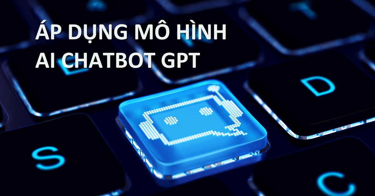 Áp Dụng Mô Hình Chatbot GPT Để Tối Ưu Chiến Lược Bán Hàng